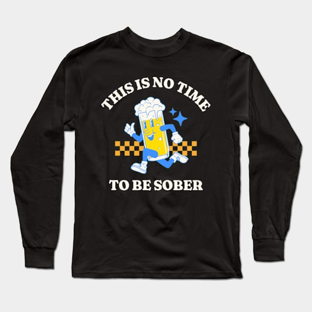 This Is No Time To Be Sober Long Sleeve T-Shirt by Three Meat Curry